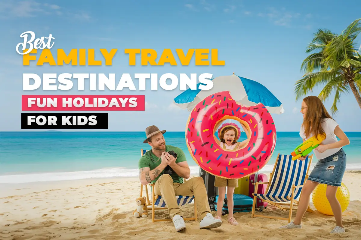 Best Family Travel Destinations from UAE: Fun Holidays for Kids